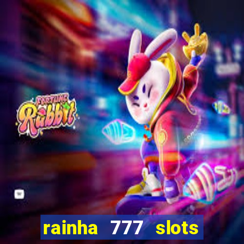 rainha 777 slots paga mesmo